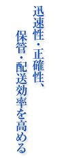 迅速性・正確性、保管・配送効率を高める